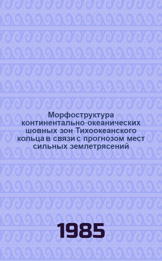 Морфоструктура континентально-океанических шовных зон Тихоокеанского кольца в связи с прогнозом мест сильных землетрясений (Камчатка, Запад Южной Америки) : Автореф. дис. на соиск. учен. степ. канд. геогр. наук : (11.00.04)
