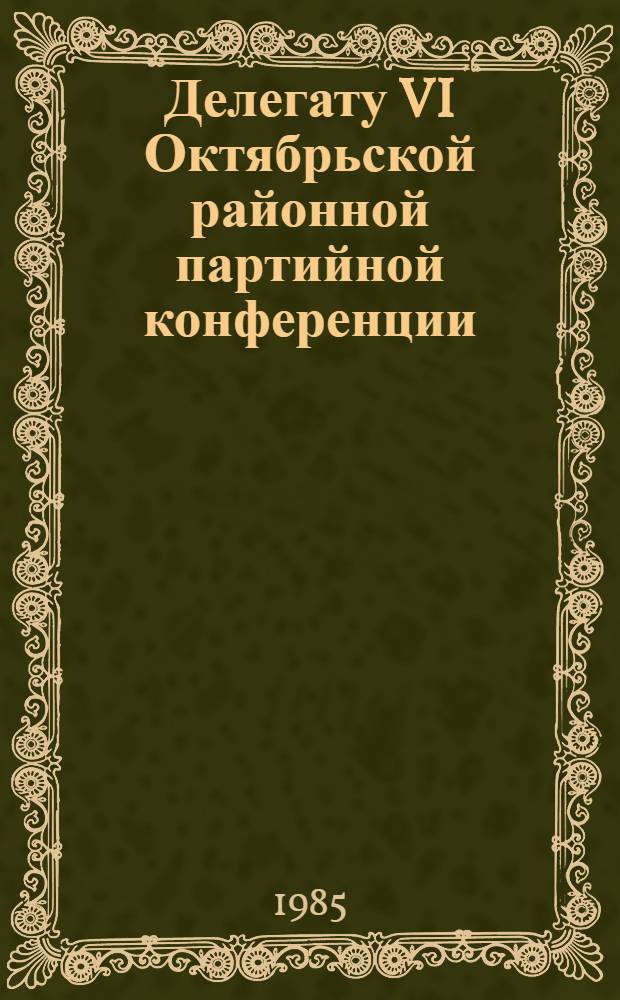 Делегату VI Октябрьской районной партийной конференции : Материалы к Отчет. докл. райкома КПСС