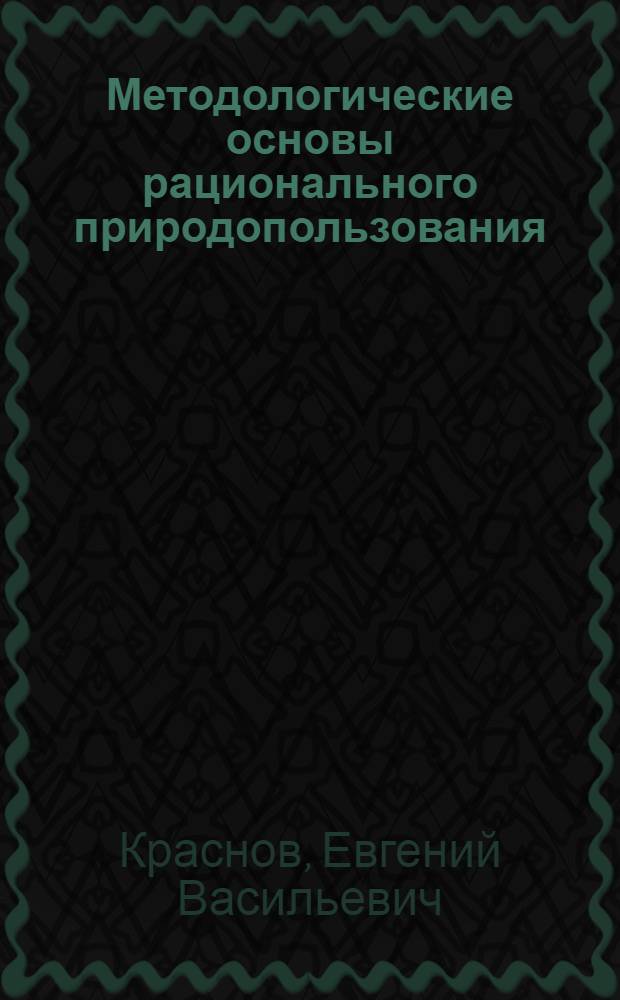 Методологические основы рационального природопользования : (Учеб. пособие)