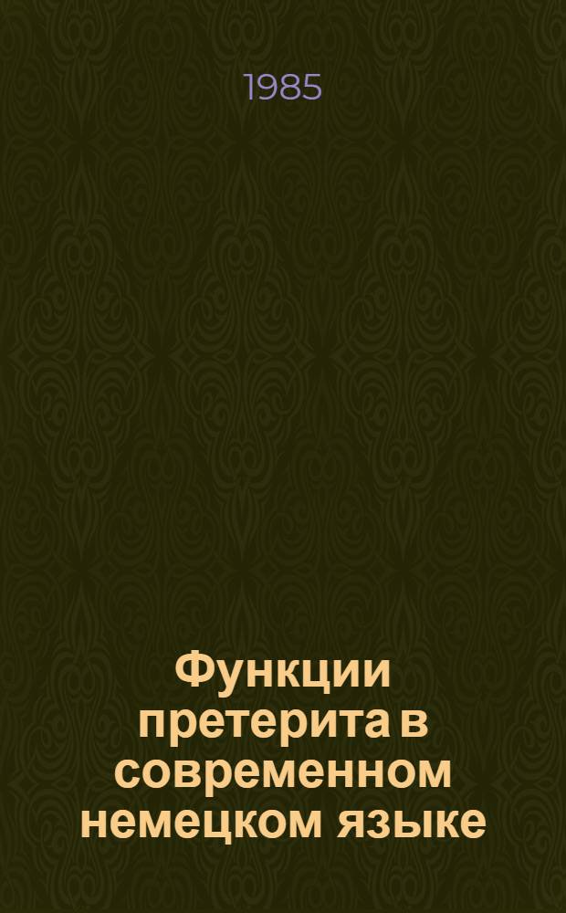 Функции претерита в современном немецком языке : Автореф. дис. на соиск. учен. степ. канд. филол. наук : (10.02.04)