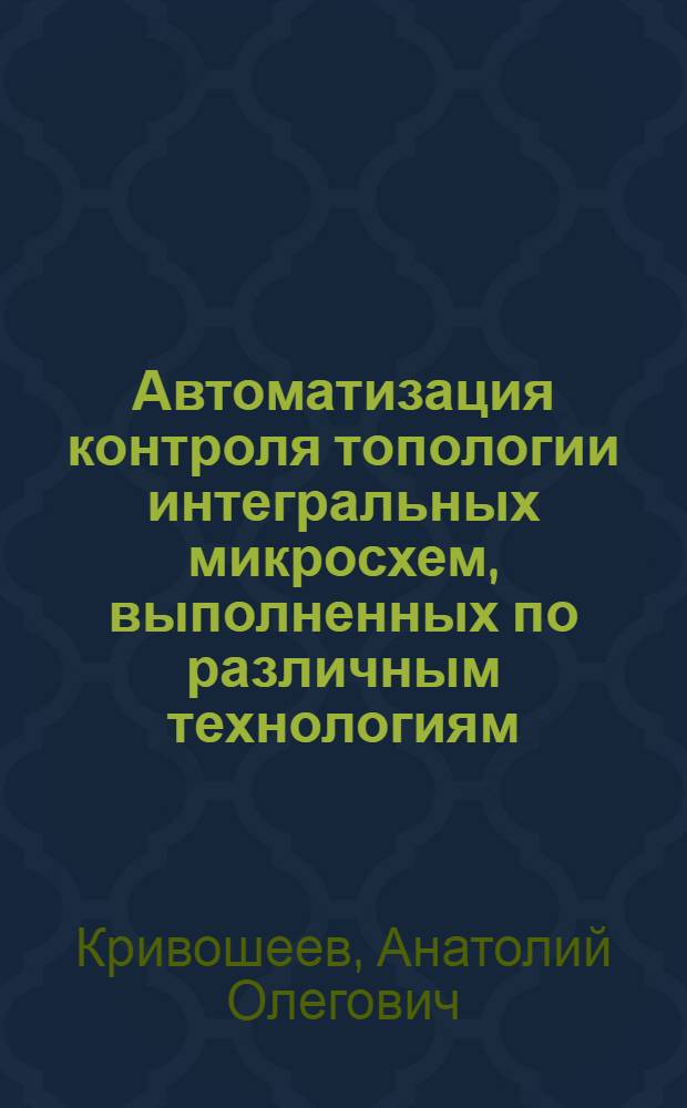 Автоматизация контроля топологии интегральных микросхем, выполненных по различным технологиям : Автореф. дис. на соиск. учен. степ. канд. техн. наук : (05.13.12)