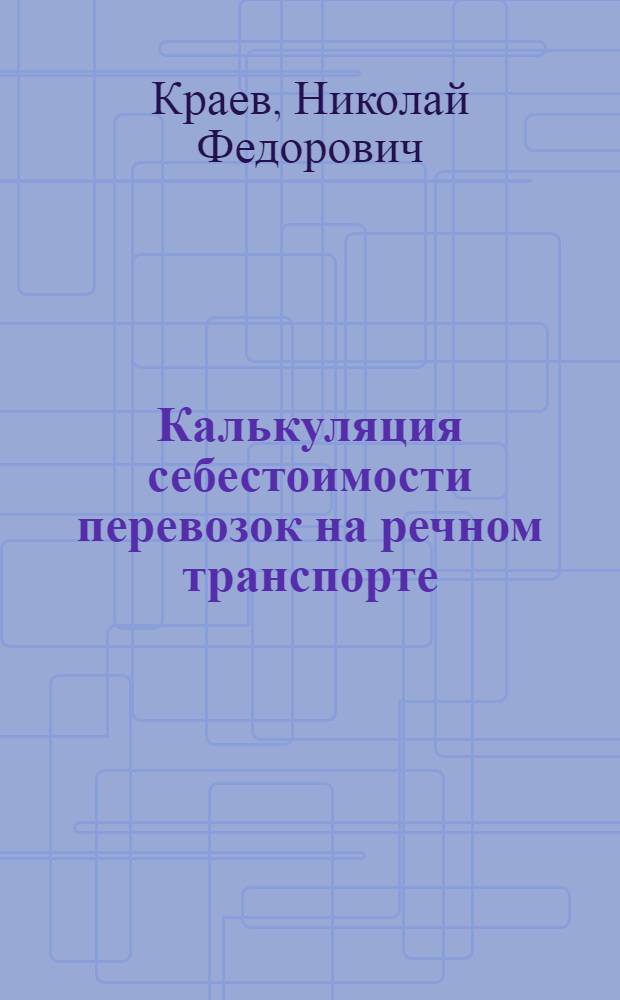 Калькуляция себестоимости перевозок на речном транспорте : Конспект лекций для студентов оч. и заоч. обучения спец. "Финансы и кредит"