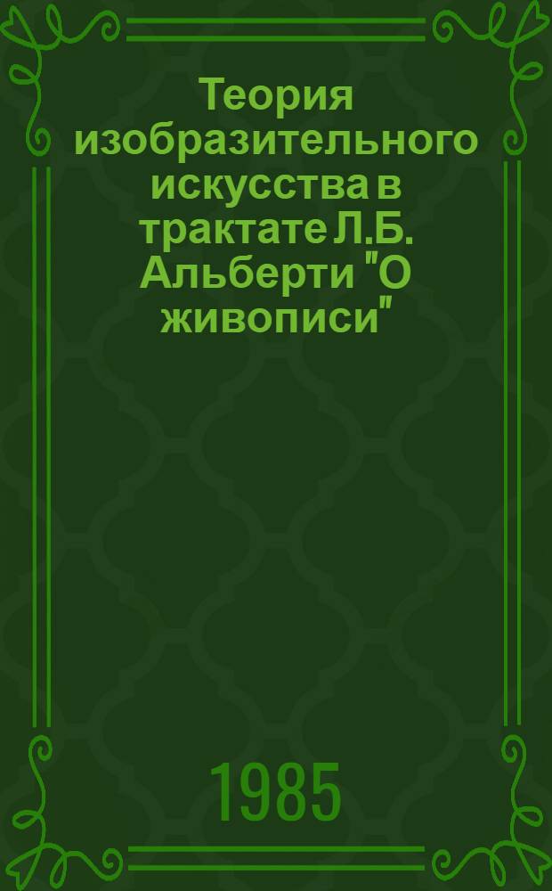Теория изобразительного искусства в трактате Л.Б. Альберти "О живописи" : Автореф. дис. на соиск. учен. степ. канд. искусствоведения : (17.00.04)