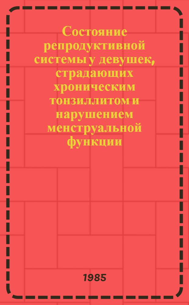 Состояние репродуктивной системы у девушек, страдающих хроническим тонзиллитом и нарушением менструальной функции : Автореф. дис. на соиск. учен. степ. канд. мед. наук : (14.00.01)