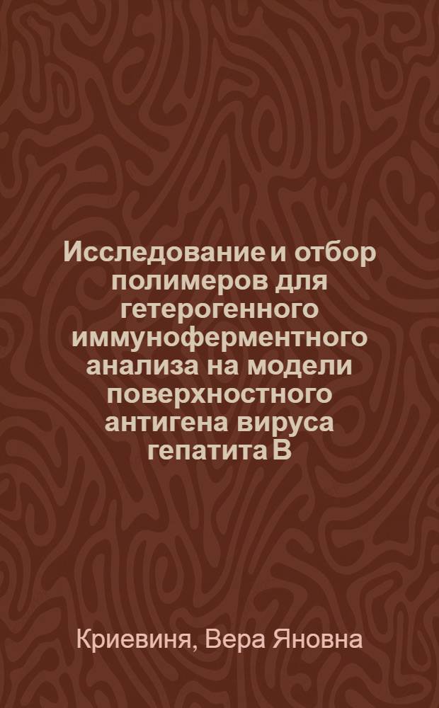 Исследование и отбор полимеров для гетерогенного иммуноферментного анализа на модели поверхностного антигена вируса гепатита В : Автореф. дис. на соиск. учен. степ. к. б. н