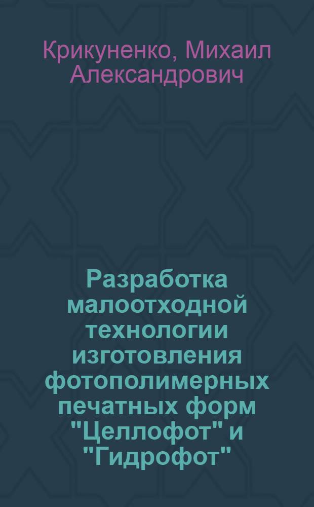 Разработка малоотходной технологии изготовления фотополимерных печатных форм "Целлофот" и "Гидрофот" : Автореф. дис. на соиск. учен. степ. к. т. н