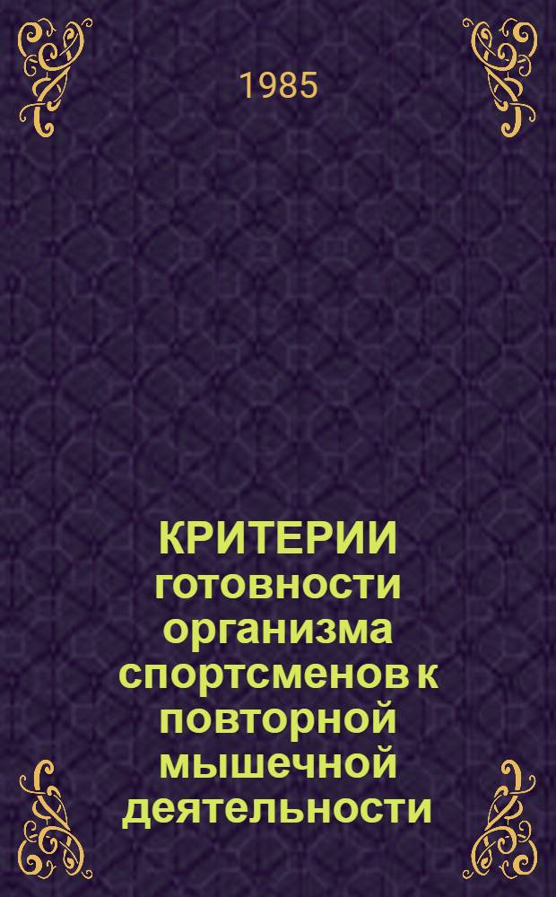 КРИТЕРИИ готовности организма спортсменов к повторной мышечной деятельности : (Метод. рекомендации для студентов ИФК, спорт. врачей, спортсменов и тренеров)