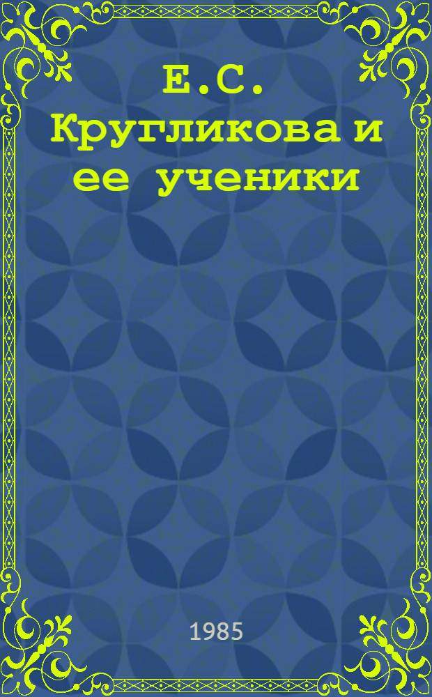 Е.С. Кругликова и ее ученики : Кат. выст