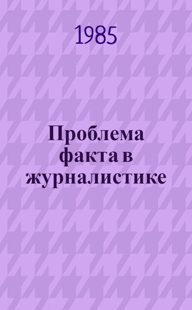 Проблема факта в журналистике : Автореф. дис. на соиск. учен. степ. канд. филол. наук : (10.01.10)