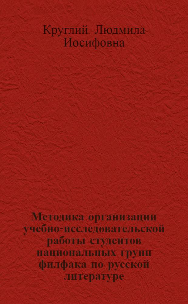 Методика организации учебно-исследовательской работы студентов национальных групп филфака по русской литературе : Автореф. дис. на соиск. учен. степ. канд. пед. наук : (13.00.02)