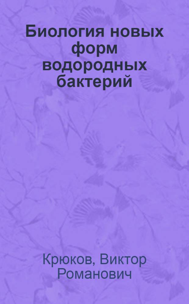 Биология новых форм водородных бактерий : Автореф. дис. на соиск. учен. степ. канд. биол. наук : (03.00.07)