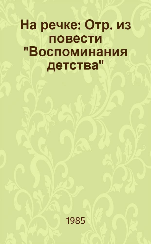 На речке : Отр. из повести "Воспоминания детства" : Для мл. шк. возраста