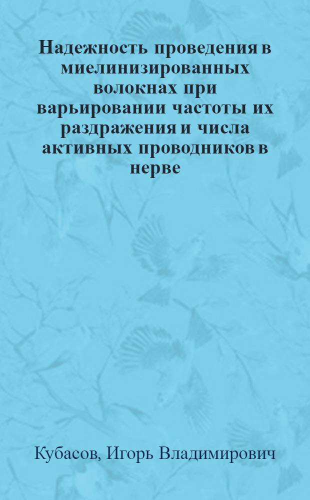 Надежность проведения в миелинизированных волокнах при варьировании частоты их раздражения и числа активных проводников в нерве : Автореф. дис. на соиск. учен. степ. канд. биол. наук : (03.00.13)
