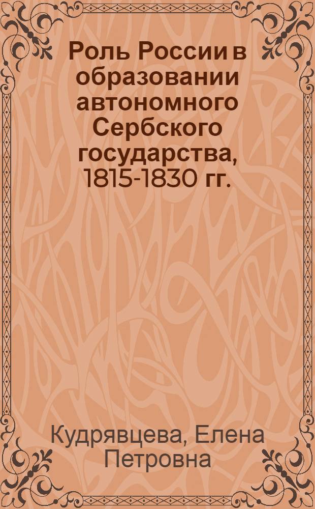 Роль России в образовании автономного Сербского государства, 1815-1830 гг. : Автореф. дис. на соиск. учен. степ. канд. ист. наук : (07.00.05)