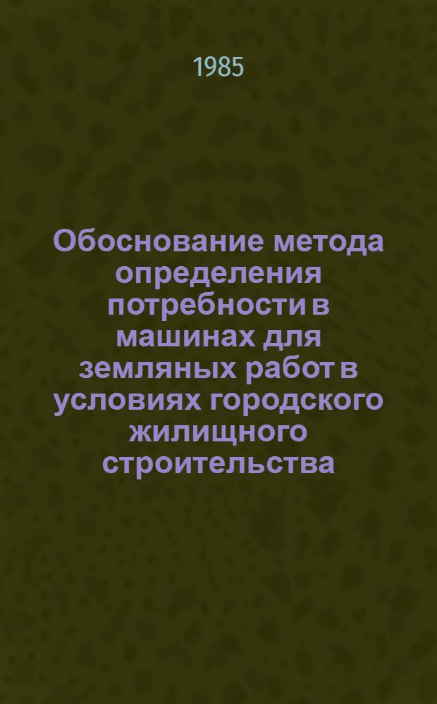 Обоснование метода определения потребности в машинах для земляных работ в условиях городского жилищного строительства : Автореф. дис. на соиск. учен. степ. канд. техн. наук : (05.23.08)