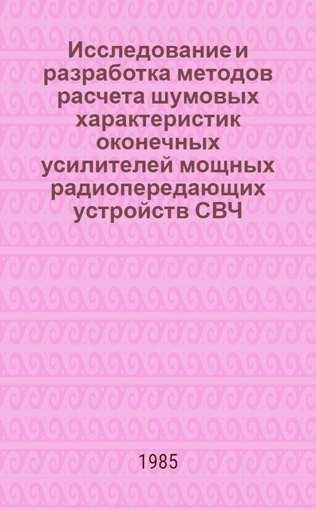 Исследование и разработка методов расчета шумовых характеристик оконечных усилителей мощных радиопередающих устройств СВЧ : (Для проектирования зем. станций спутниковых и тропосфер. систем связи) : Автореф. дис. на соиск. учен. степ. к. т. н