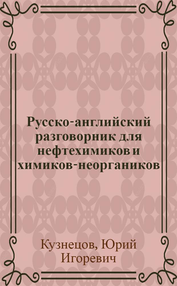 Русско-английский разговорник для нефтехимиков и химиков-неоргаников = Russiah-English phrase-book for the petrochemical and inorganic chemical industries