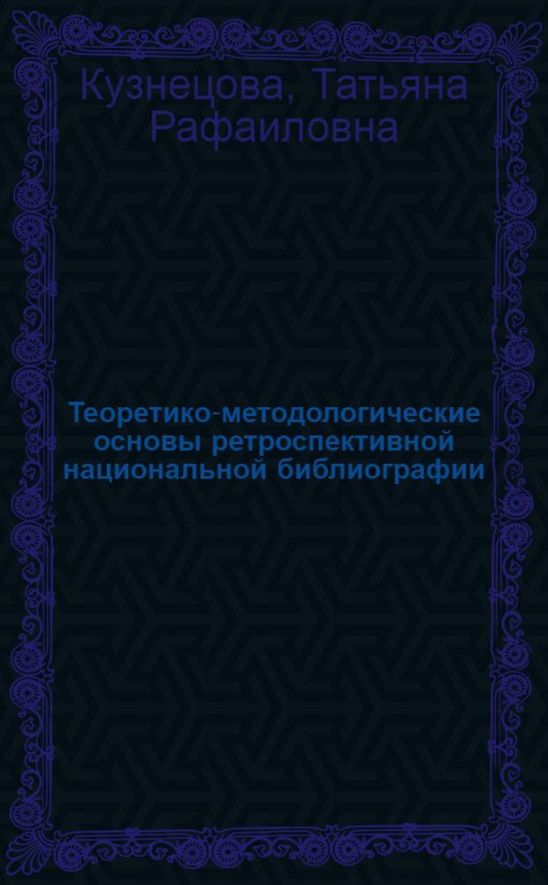 Теоретико-методологические основы ретроспективной национальной библиографии : Автореф. дис. на соиск. учен. степ. к. п. н