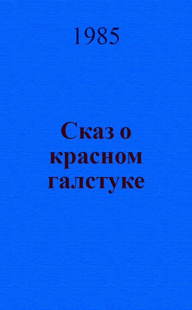 Сказ о красном галстуке : Повесть : Для сред. шк. возраста