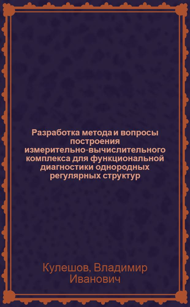 Разработка метода и вопросы построения измерительно-вычислительного комплекса для функциональной диагностики однородных регулярных структур : Автореф. дис. на соиск. учен. степ. канд. техн. наук : (05.11.16)
