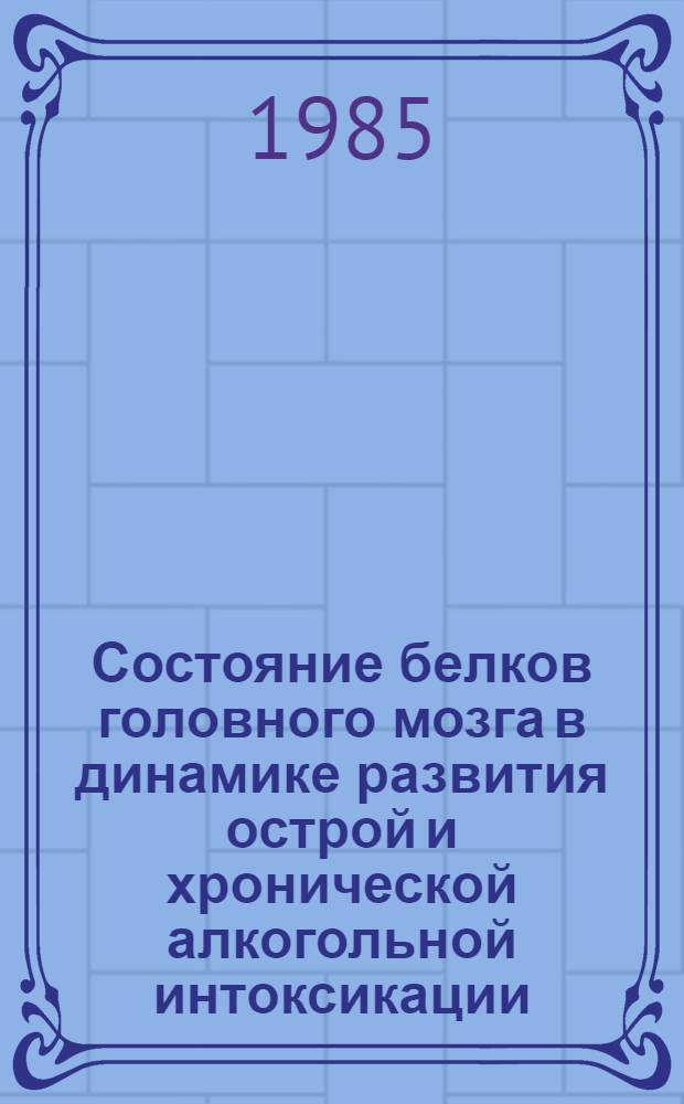 Состояние белков головного мозга в динамике развития острой и хронической алкогольной интоксикации : Автореф. дис. на соиск. учен. степ. канд. мед. наук : (03.00.04)