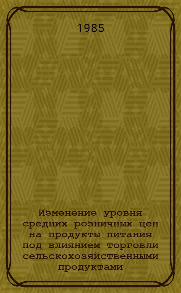 Изменение уровня средних розничных цен на продукты питания под влиянием торговли сельскохозяйственными продуктами, закупленными по ценам согласно договоренности : Конъюнктур. обзор