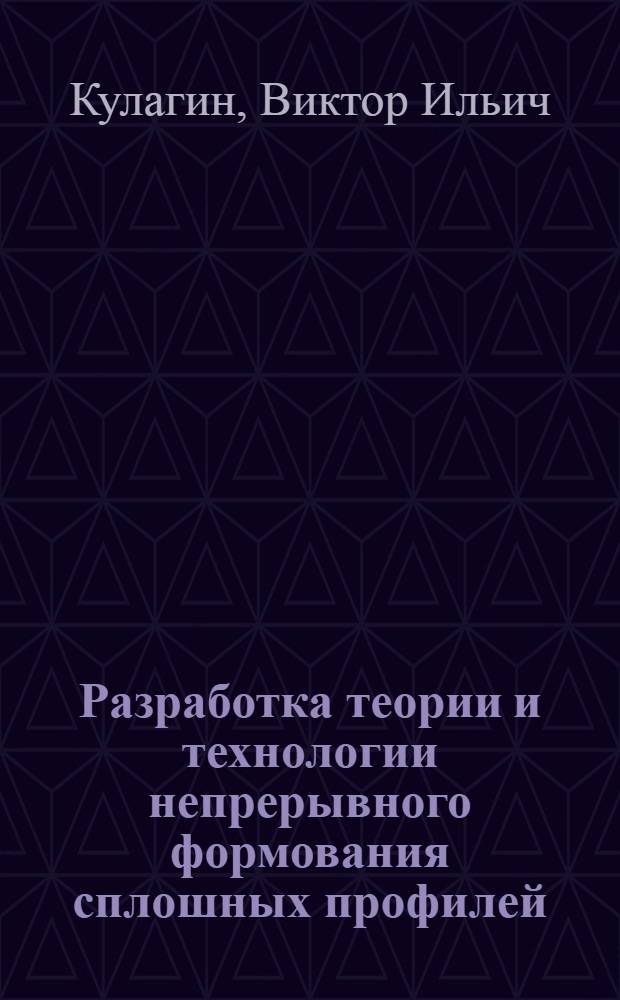Разработка теории и технологии непрерывного формования сплошных профилей : Автореф. дис. на соиск. учен. степ. к. т. н