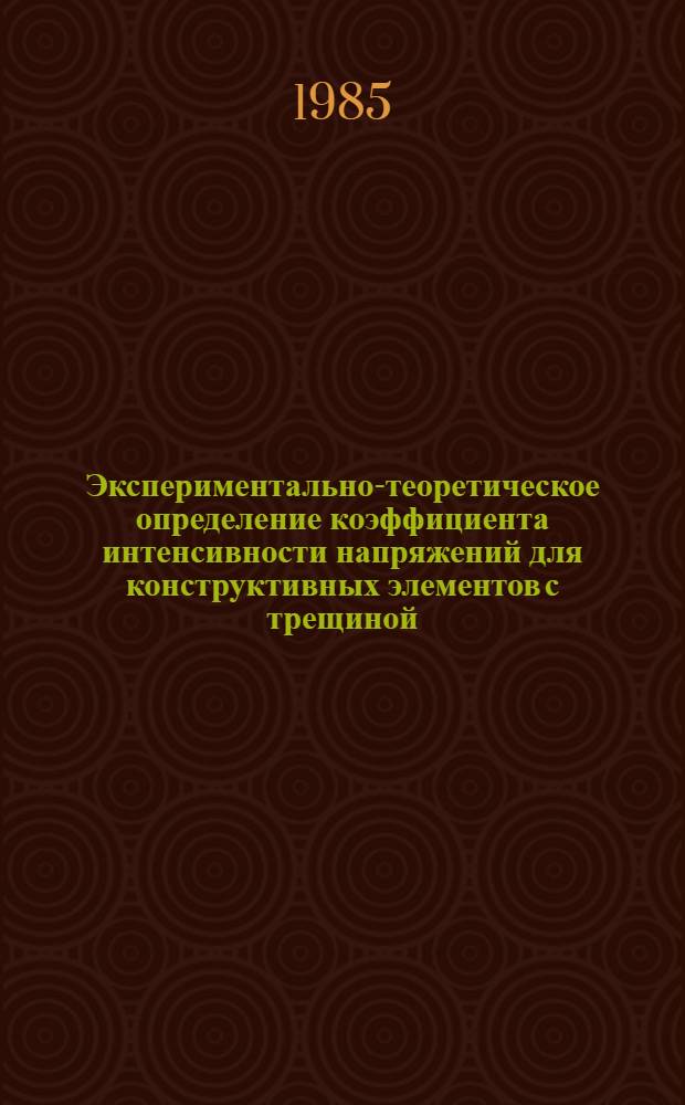 Экспериментально-теоретическое определение коэффициента интенсивности напряжений для конструктивных элементов с трещиной : Автореф. дис. на соиск. учен. степ. канд. техн. наук : (01.02.06)
