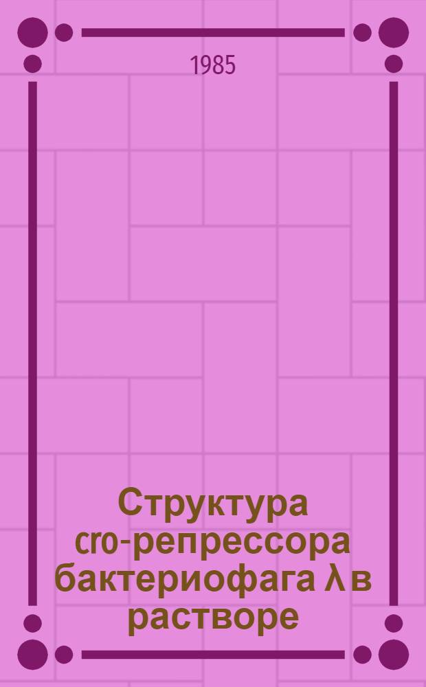Структура cro-репрессора бактериофага &lambda; в растворе : Автореф. дис. на соиск. учен. степ. канд. хим. наук : (03.00.03)