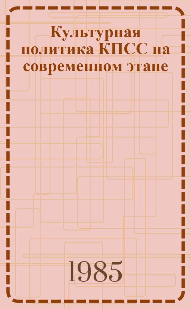 Культурная политика КПСС на современном этапе : Учеб. пособие