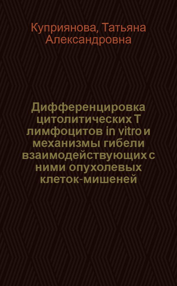Дифференцировка цитолитических Т лимфоцитов in vitro и механизмы гибели взаимодействующих с ними опухолевых клеток-мишеней : Автореф. дис. на соиск. учен. степ. канд. биол. наук : (14.00.14)
