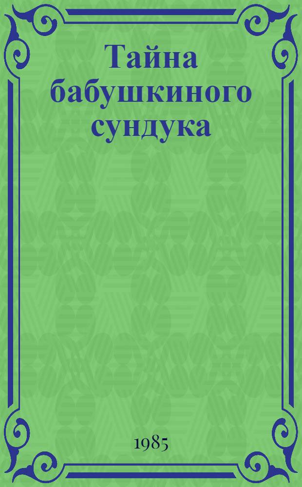 Тайна бабушкиного сундука : Пьеса в 2 д. : Для театров кукол : Для детей шк. возраста
