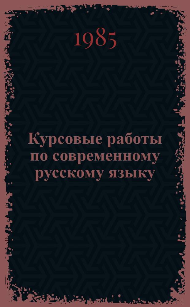 Курсовые работы по современному русскому языку : Для студентов-заочников IV курса фак. рус. яз. и лит. пед. ин-тов