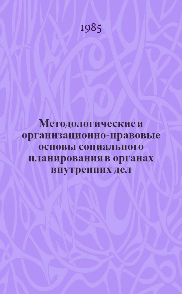 Методологические и организационно-правовые основы социального планирования в органах внутренних дел : Автореф. дис. на соиск. учен. степ. д. ю. н