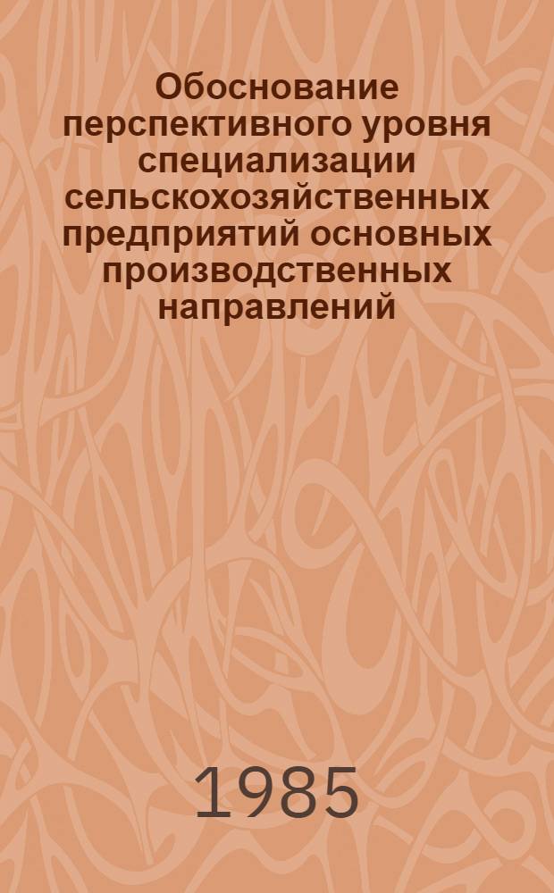 Обоснование перспективного уровня специализации сельскохозяйственных предприятий основных производственных направлений : Автореф. дис. на соиск. учен. степ. к. э. н