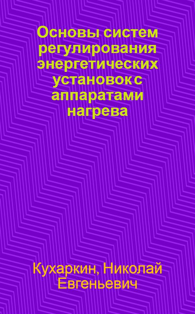 Основы систем регулирования энергетических установок с аппаратами нагрева : Учеб. пособие