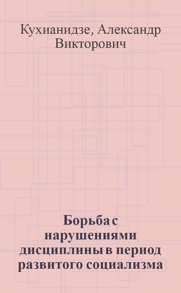 Борьба с нарушениями дисциплины в период развитого социализма : (На материалах ГССР) : Автореф. дис. на соиск. учен. степ. канд. филос. наук : (09.00.02)