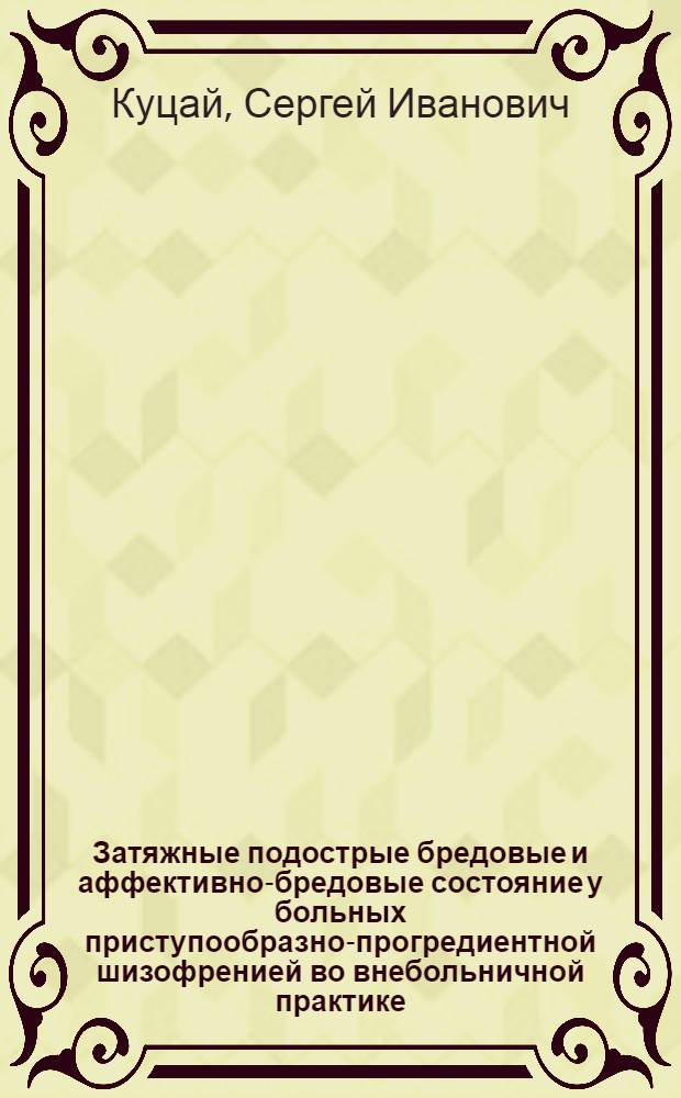 Затяжные подострые бредовые и аффективно-бредовые состояние у больных приступообразно-прогредиентной шизофренией во внебольничной практике : Автореф. дис. на соиск. учен. степ. канд. мед. наук : (14.00.18)