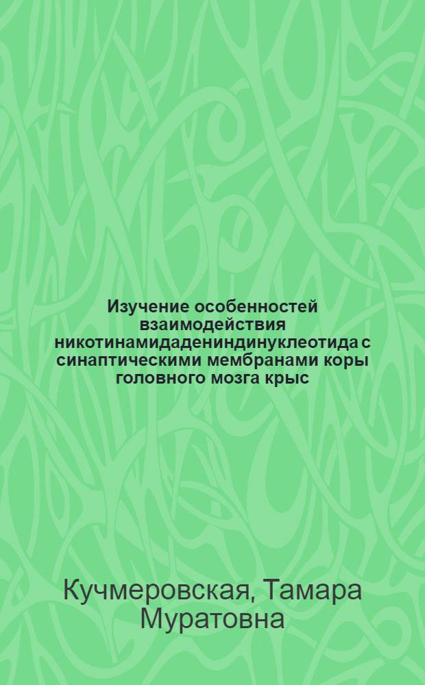 Изучение особенностей взаимодействия никотинамидадениндинуклеотида с синаптическими мембранами коры головного мозга крыс : Автореф. дис. на соиск. учен. степ. канд. биол. наук : (03.00.04)