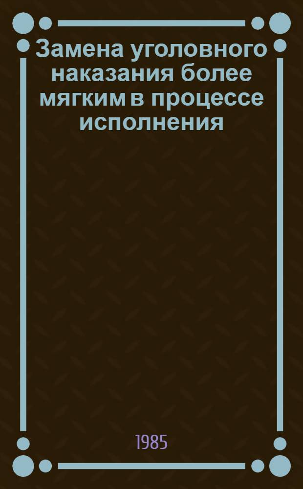 Замена уголовного наказания более мягким в процессе исполнения : Автореф. дис. на соиск. учен. степ. к. ю. н
