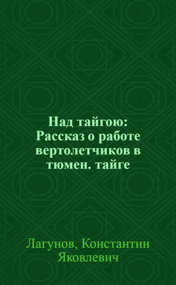 Над тайгою : Рассказ о работе вертолетчиков в тюмен. тайге : Для мл. шк. возраста