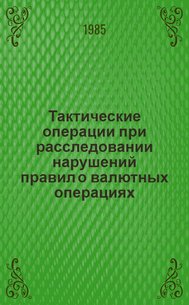 Тактические операции при расследовании нарушений правил о валютных операциях (по материалам Украинской ССР) : Автореф. дис. на соиск. учен. степ. к. ю. н