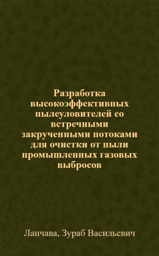 Разработка высокоэффективных пылеуловителей со встречными закрученными потоками для очистки от пыли промышленных газовых выбросов : Автореф. дис. на соиск. учен. степ. канд. техн. наук : (05.17.08)