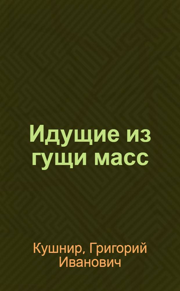 Идущие из гущи масс : (Из опыта работы Фрунзен. райкома партии г. Кишинева)