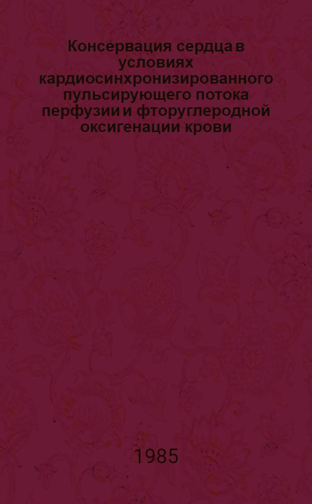 Консервация сердца в условиях кардиосинхронизированного пульсирующего потока перфузии и фторуглеродной оксигенации крови : Автореф. дис. на соиск. учен. степ. к. м. н