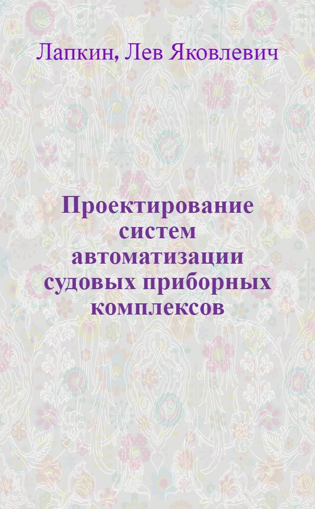 Проектирование систем автоматизации судовых приборных комплексов : Учеб. пособие