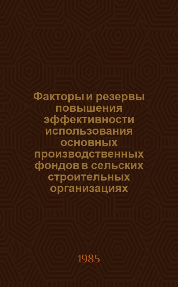 Факторы и резервы повышения эффективности использования основных производственных фондов в сельских строительных организациях : Автореф. дис. на соиск. учен. степ. канд. экон. наук : (08.00.05)