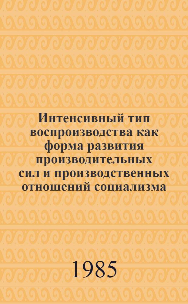 Интенсивный тип воспроизводства как форма развития производительных сил и производственных отношений социализма : Автореф. дис. на соиск. учен. степ. канд. экон. наук : (08.00.01)