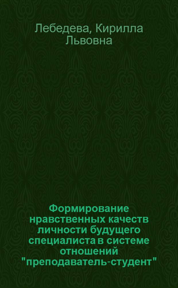 Формирование нравственных качеств личности будущего специалиста в системе отношений "преподаватель-студент" : Автореф. дис. на соиск. учен. степ. канд. пед. наук : (13.00.01)