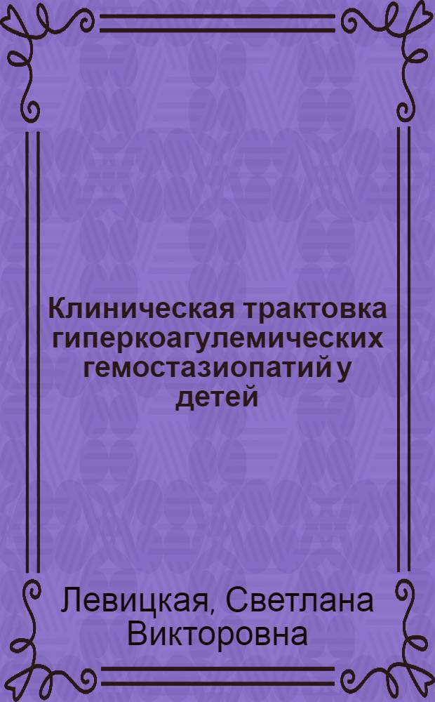 Клиническая трактовка гиперкоагулемических гемостазиопатий у детей : (Лекция)